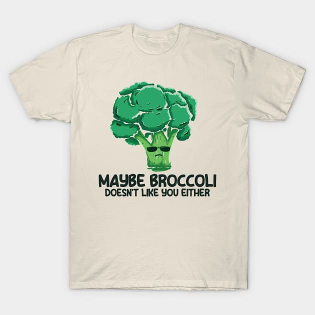 Broccoli | Maybe Broccoli Doesnt Like You Either T-Shirt by Clawmarks